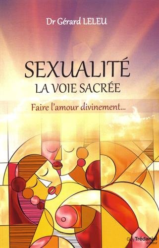 Sexualité : la voie sacrée : Faire l'amour divinement... by