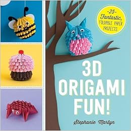 3d Origami Fun 25 Fantastic Foldable Paper Projects