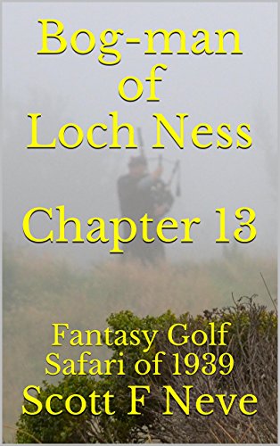 Bog-man of Loch Ness Chapter 13: Fantasy Golf Safari of 1939
