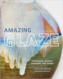 Amazing Glaze: Techniques, Recipes, Finishing, and Firing, by Gabriel Kline