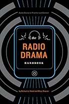 The Radio Drama Handbook: Audio Drama in Context and Practice (Audio Drama in Practice and Context)