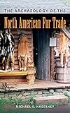 The Archaeology of the North American Fur Trade (American Experience in Archaeological Pespective)