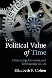 Elizabeth F. Cohen, "The Political Value of Time: Citizenship, Duration, and Democratic Justice" (Cambridge UP, 2018)