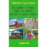 TERRANCE TALKS TRAVEL: The Quirky Tourist Guide to Machu Picchu &amp; Cuzco (Peru)