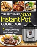 The Ultimate Mini Instant Pot Cookbook: 5 Ingredients Or Less Quick, Easy and Delicious Instant Pot The Ultimate Mini Instant Pot Cookbook: 5 Ingredients Or Less Quick, Easy and Delicious Instant Pot