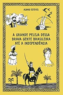 Livro A GRANDE PELEJA DESSA BRAVA GENTE BRASILEIRA ATÉ A INDEPENDÊNCIA : Espetáculo teatral comemorativo da independência do Brasil
