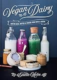 Vegan Dairy: Making Milk, Butter & Cheese from Nuts & Seeds by Emelie Holm
