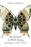 My Church Is Not Dying: Episcopalians in the 21st Century by Greg Garrett