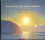 Painting in the North : Alaskan Art in the Anchorage Museum of History and Art, Woodward, Kesler E., 029597320X