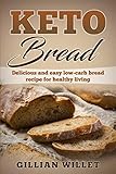 KETO BREAD: Delicious and easy low-carb bread recipe for healthy living by Gillian Willet