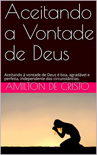 Livro Aceitando a Vontade de Deus Aceitando à vontade de Deus é boa, agradável e perfeita, independente das circunstâncias.