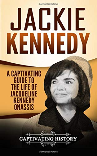Jackie Kennedy: A Captivating Guide to the Life of Jacqueline Kennedy Onassis