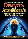 Natural Solutions for Dementia and Alzheimer's: The Ultimate Guide To Prevent Short Term Memory Loss by Dr Marilyn Glenville PhD