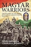 Magyar Warriors. Volume 1: The History of the Royal Hungarian Armed Forces 1919-1945