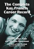 The Complete Kay Francis Career Record: All Film, Stage, Radio and Television Appearances by Lynn Kear, John Rossman