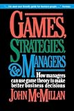 Games, Strategies, and Managers: How Managers Can Use Game Theory to Make Better Business Decisions