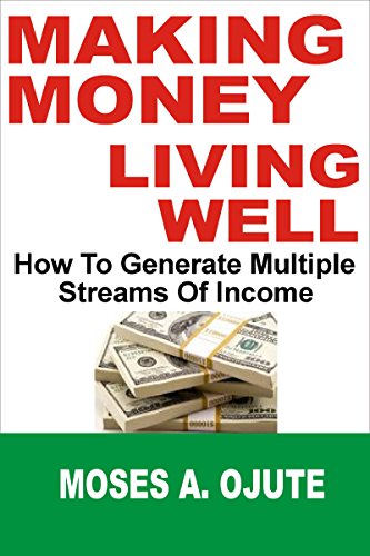 Making Money, Living Well: How To Generate Multiple Streams Of Income