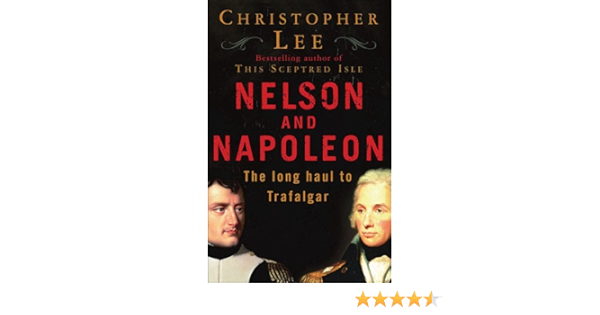 Amazon Com Nelson And Napoleon The Long Haul To Trafalgar 9780755310425 Lee Christopher Books