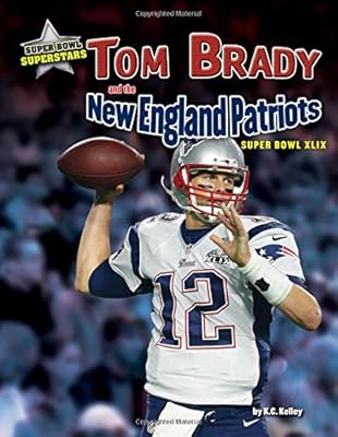 Tom Brady And The New England Patriots Super Bowl Xlix Super Bowl Superstars Kelley K C 9781627248693 Amazon Com Books