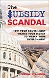 Image de The Subsidy Scandal: How Your Government Wastes Your Money to Wreck Your Environment