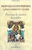 Merveilleuses prières à Jésus-Christ et à Marie : Pour toutes les situations du quotidien by 