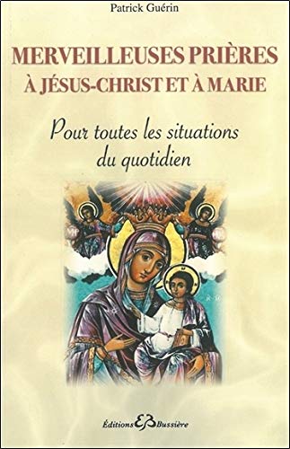 Merveilleuses prières à Jésus-Christ et à Marie : Pour toutes les situations du quotidien by Patrick Guérin