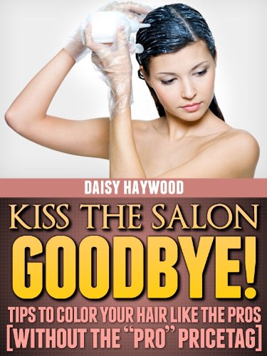 Amazon Com Kiss The Salon Goodbye Tips To Color Your Hair Like