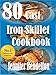80 Cast Iron Skillet Cook book by Jennifer Bendelton