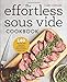 The Effortless Sous Vide Cookbook: 140 Recipes for Crafting Restaurant-Quality Meals Every Day by