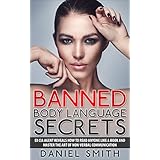 Banned Body Language Secrets: EX CIA Agent Reveals How To Read Anyone Like A Book And Master The Art Of Non-Verbal Communication