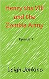 Front cover for the book Henry the VIII and the Zombie Army by Leigh Jenkins