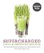 Supercharged Juice & Smoothie Recipes: Your Ultra-Healthy Plan for Weight-Loss, Detox, Beauty and Mo by