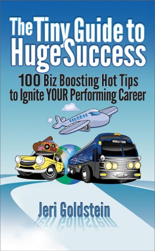 The Tiny Guide to Huge Success: 100 Biz Boosting Hot Tips to Ignite Your Performing Career by Jeri Goldstein