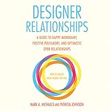 Designer Relationships: A Guide to Happy Monogamy, Positive Polyamory, and Optimistic Open Relations by 