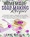Homemade Soap Making Recipes: A Detailed Guide to Making an Incredible Homemade Soap With Different Fragrances for Absolute Beginners to the Expert. by ANNE RUSSELL