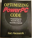 Optimizing PowerPC Code : Programming the PowerPC Chip in Assembly Language, Kacmarcik, Gary, 0201408392
