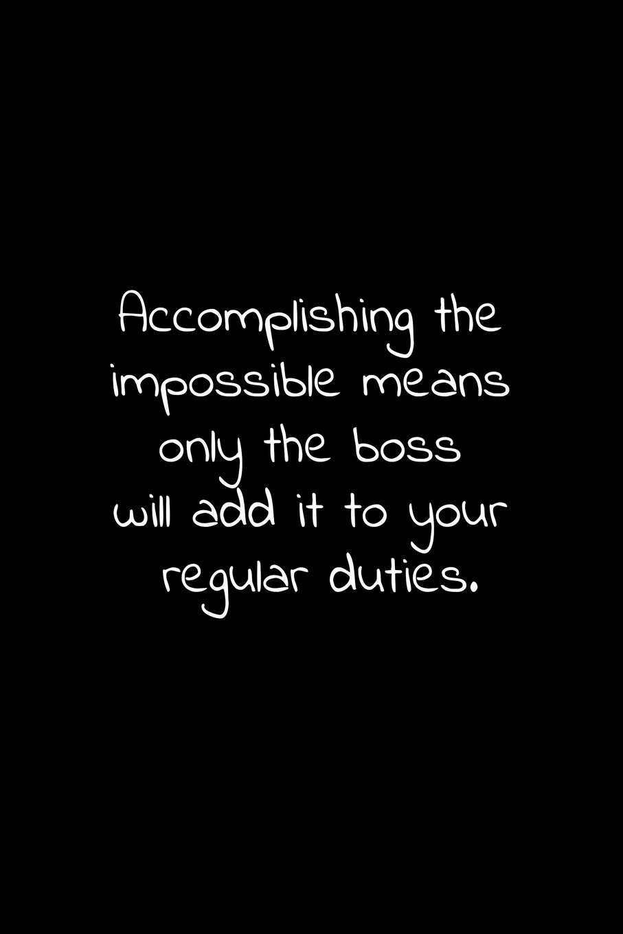 Accomplishing the impossible means only the boss will add it to your regular duties.: Lined Notebook with funny sarcastic office quotes.