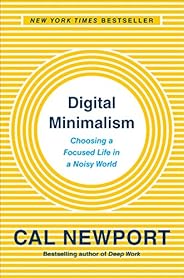 Digital Minimalism: Choosing a Focused Life in a Noisy World