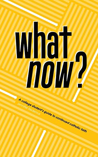 What Now?: A College Student's Guide to Continued Catholic Faith by Jennifer Redenius