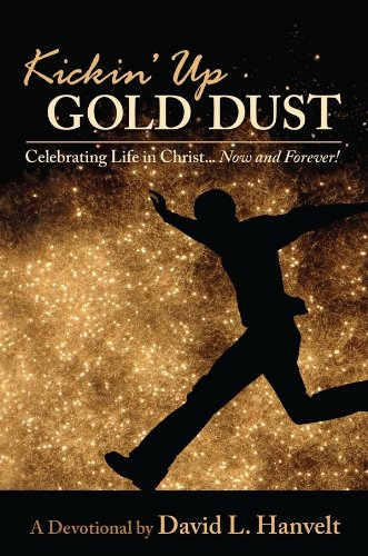 Kickin' Up Gold Dust: Celebrating Life in Christ-- Now and Forever! - David L. Hanvelt