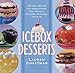 Icebox Desserts: 100 Cool Recipes for Icebox Cakes, Pies, Parfaits, Mousses, Puddings, and More by Lauren Chattman