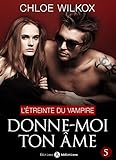 Donne-moi ton âme - 5: L'étreinte du vampire (French Edition) by Chloe Wilkox