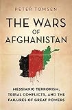 The Wars of Afghanistan: Messianic Terrorism, Tribal Conflicts, and the Failures of Great Powers