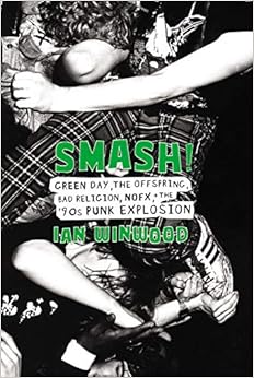 Smash!: Green Day, The Offspring, Bad Religion, NOFX, and the '90s Punk Explosion, by Ian Winwood