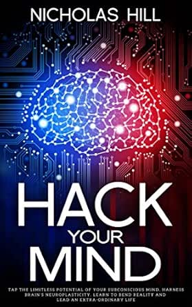 Amazon Com Hack Your Mind Tap The Limitless Potential Of Your Subconscious Mind Harness Brain S Neuroplasticity Learn To Bend Reality And Lead An Extra Ordinary Life Ebook Hill Nicholas Kindle Store Amazon Com Hack Your Mind Tap The Limitless Potential Of Your Subconscious Mind Harness Brain S Neuroplasticity Learn To Bend Reality And Lead An Extra Ordinary Life Ebook Hill Nicholas Kindle Store
