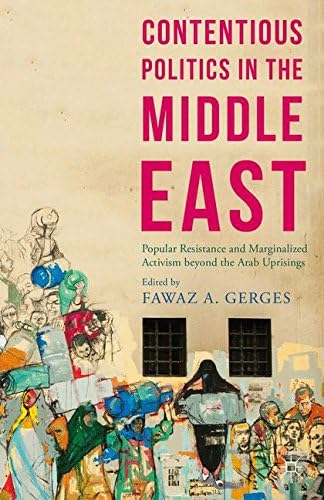 Contentious Politics in the Middle East: Popular Resistance and Marginalized Activism beyond the Arab Uprisings (Middle East Today)