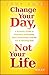 Change Your Day, Not Your Life: A Realistic Guide to Sustained Motivation, More Productivity and the Art Of Working Well