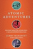 Atomic Adventures: Secret Islands, Forgotten N-Rays, and Isotopic Murder: A Journey into the Wild World of Nuclear Science