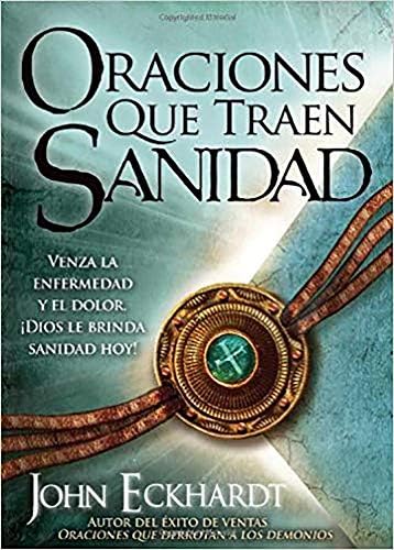 Oraciones que traen sanidad: Venza la enfermedad y el dolor. ¡Dios le brinda san idad hoy! / Prayers That Bring Healing (Spanish Edition)