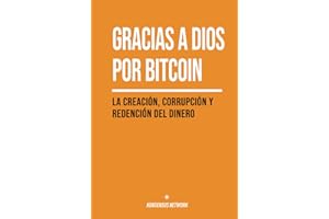Gracias a Dios por Bitcoin: La creación, corrupción y redención del dinero (Spanish Edition)